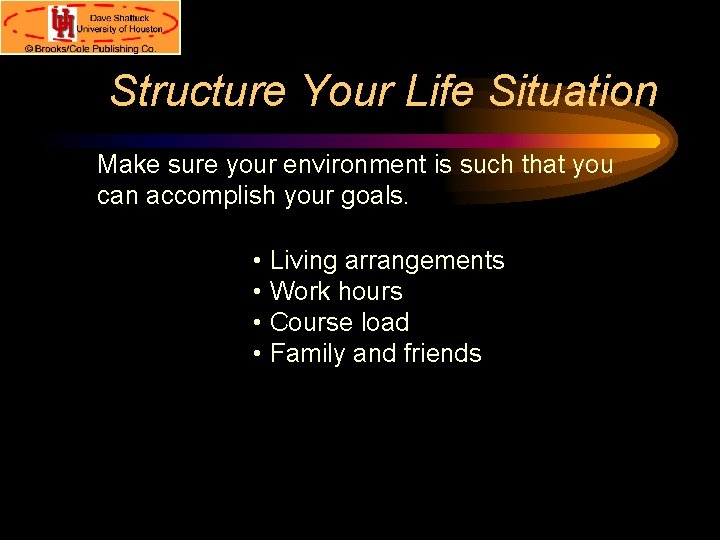 Structure Your Life Situation Make sure your environment is such that you can accomplish