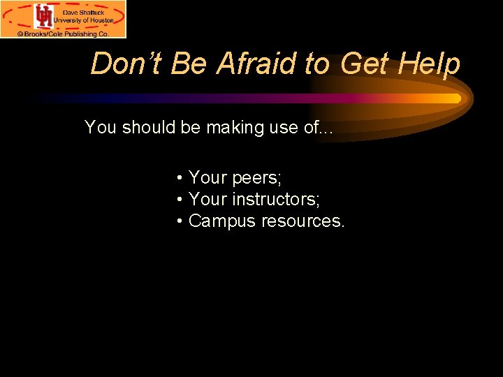 Don’t Be Afraid to Get Help You should be making use of. . .