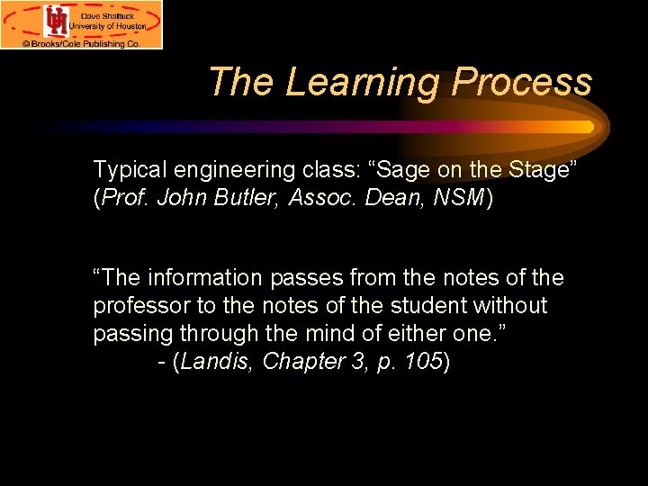 The Learning Process Typical engineering class: “Sage on the Stage” (Prof. John Butler, Assoc.