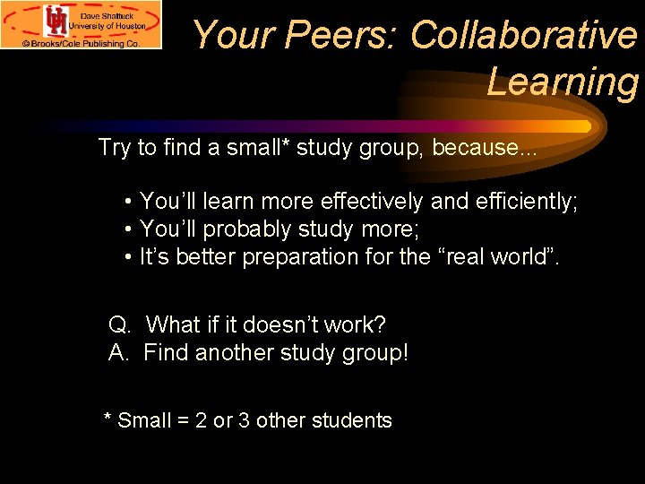 Your Peers: Collaborative Learning Try to find a small* study group, because. . .