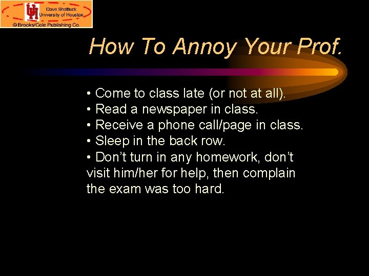 How To Annoy Your Prof. • Come to class late (or not at all).