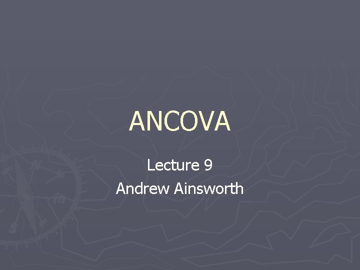 ANCOVA Lecture 9 Andrew Ainsworth 