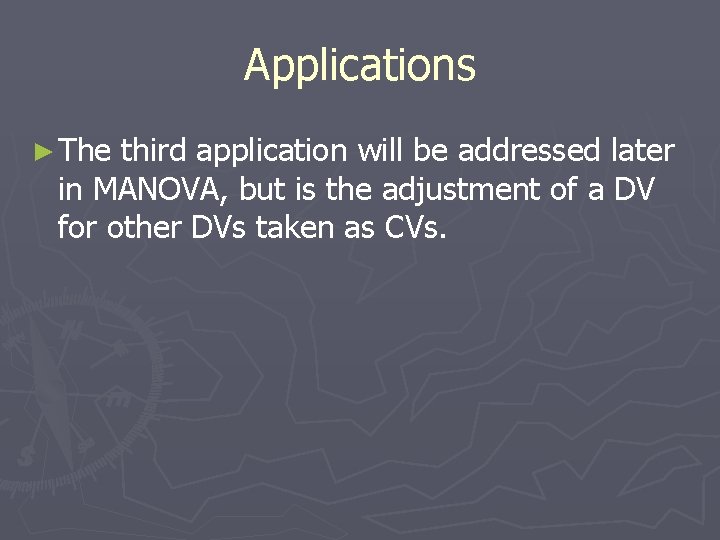 Applications ► The third application will be addressed later in MANOVA, but is the