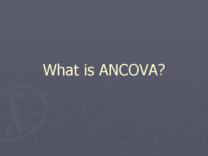 What is ANCOVA? 