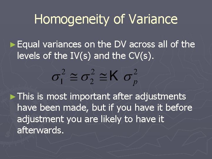 Homogeneity of Variance ► Equal variances on the DV across all of the levels