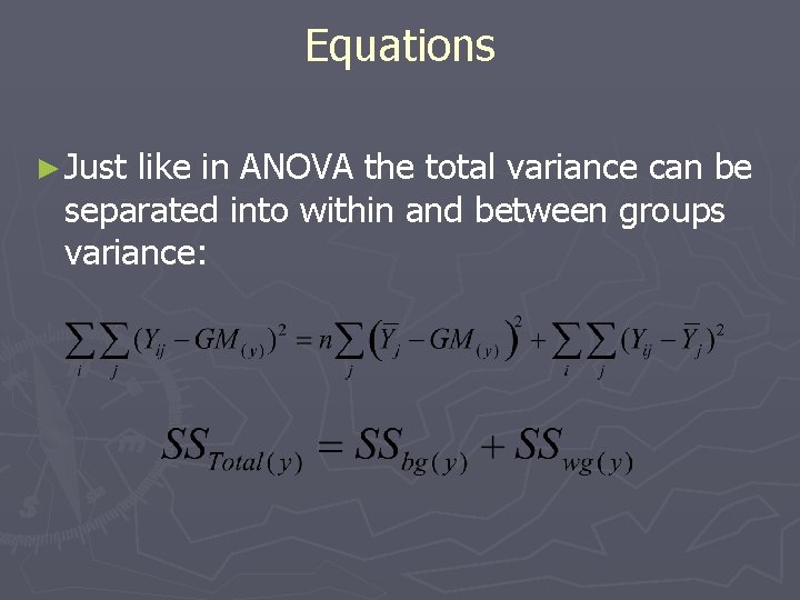 Equations ► Just like in ANOVA the total variance can be separated into within