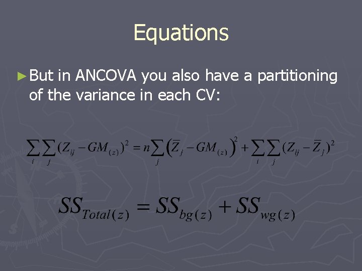 Equations ► But in ANCOVA you also have a partitioning of the variance in