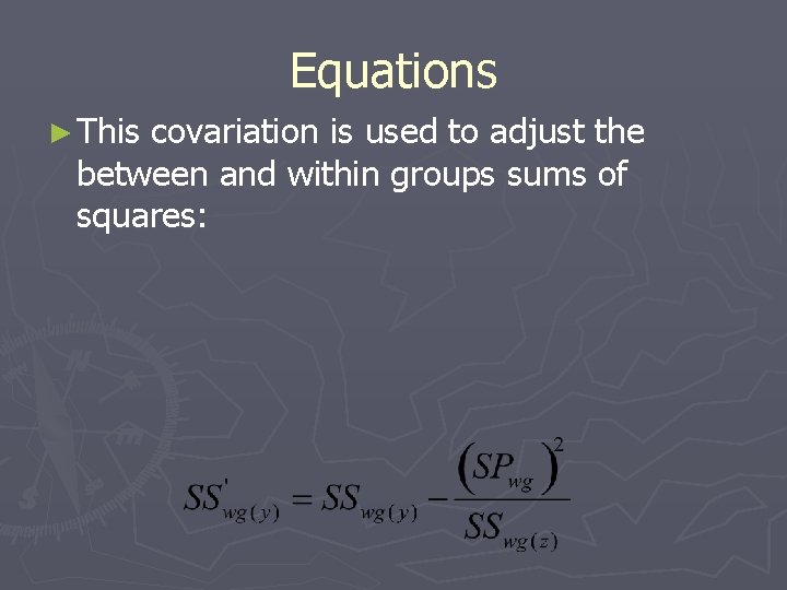 Equations ► This covariation is used to adjust the between and within groups sums