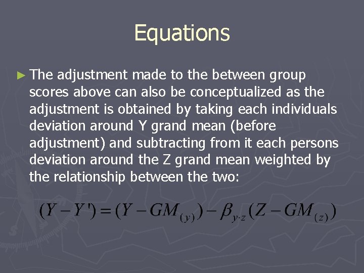 Equations ► The adjustment made to the between group scores above can also be