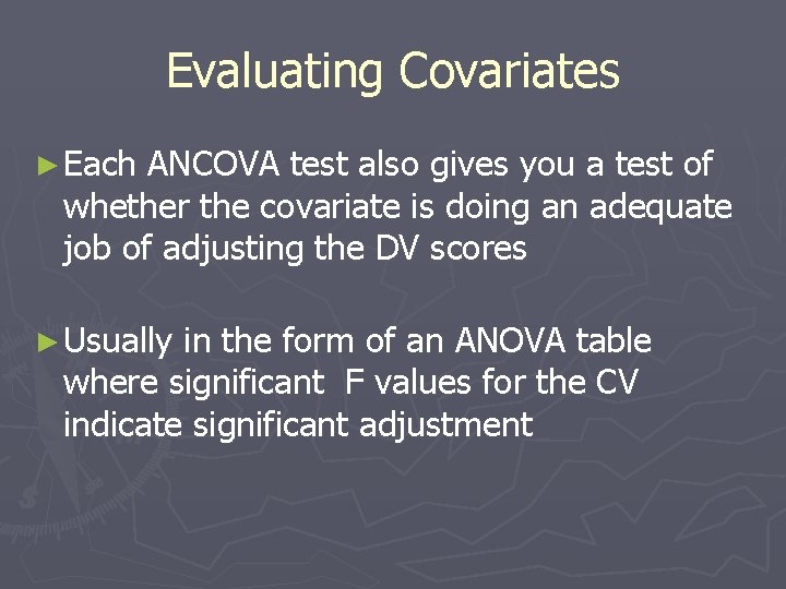 Evaluating Covariates ► Each ANCOVA test also gives you a test of whether the