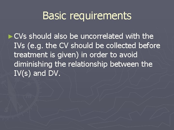 Basic requirements ► CVs should also be uncorrelated with the IVs (e. g. the