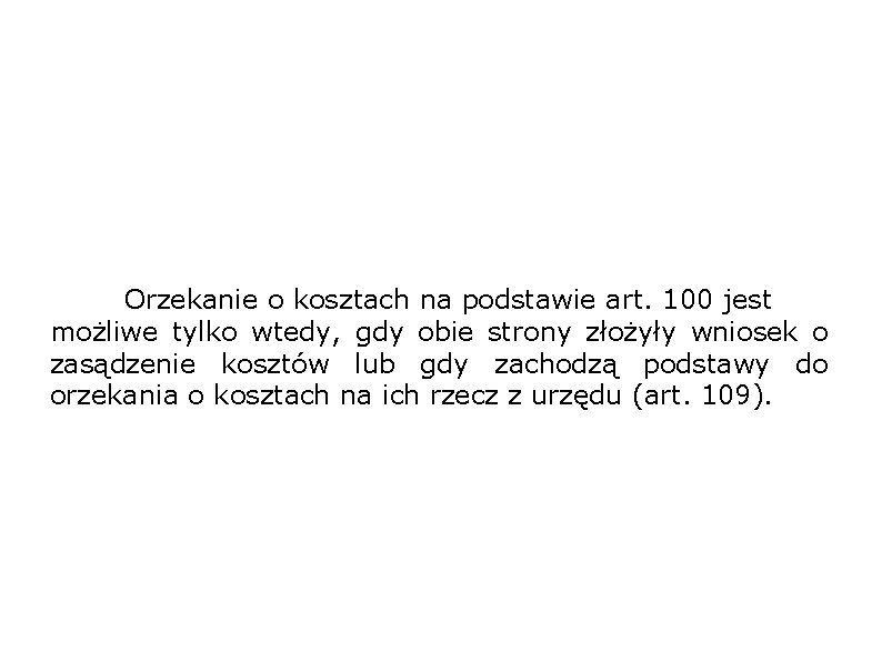 Orzekanie o kosztach na podstawie art. 100 jest możliwe tylko wtedy, gdy obie strony