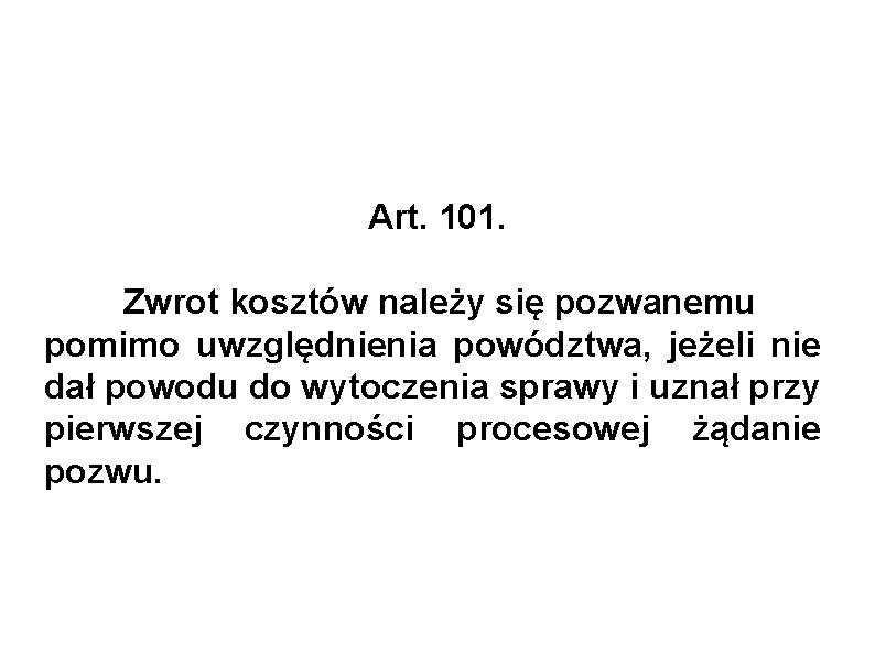 Art. 101. Zwrot kosztów należy się pozwanemu pomimo uwzględnienia powództwa, jeżeli nie dał powodu