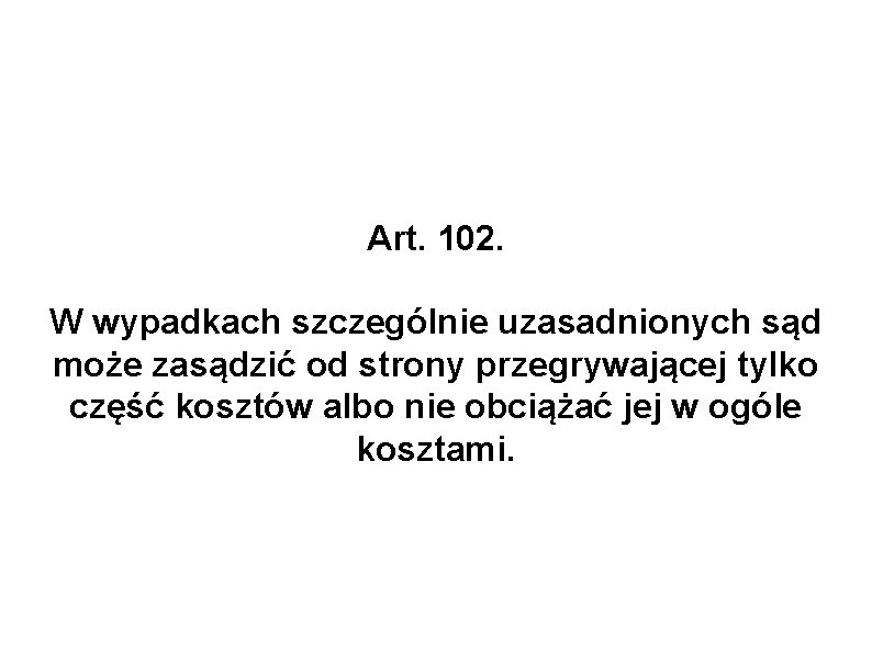 Art. 102. W wypadkach szczególnie uzasadnionych sąd może zasądzić od strony przegrywającej tylko część