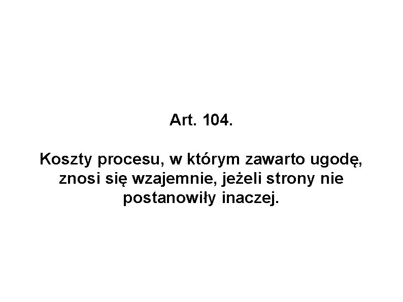 Art. 104. Koszty procesu, w którym zawarto ugodę, znosi się wzajemnie, jeżeli strony nie