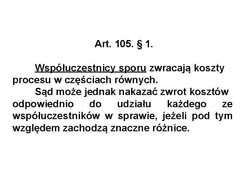 Art. 105. § 1. Współuczestnicy sporu zwracają koszty procesu w częściach równych. Sąd może