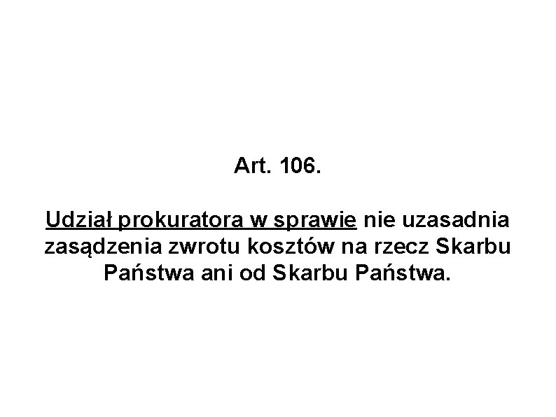 Art. 106. Udział prokuratora w sprawie nie uzasadnia zasądzenia zwrotu kosztów na rzecz Skarbu