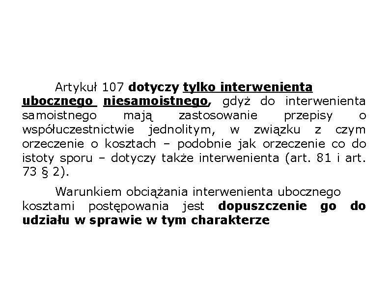 Artykuł 107 dotyczy tylko interwenienta ubocznego niesamoistnego, gdyż do interwenienta samoistnego mają zastosowanie przepisy