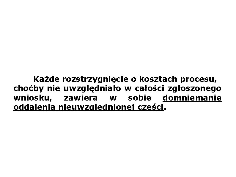 Każde rozstrzygnięcie o kosztach procesu, choćby nie uwzględniało w całości zgłoszonego wniosku, zawiera w