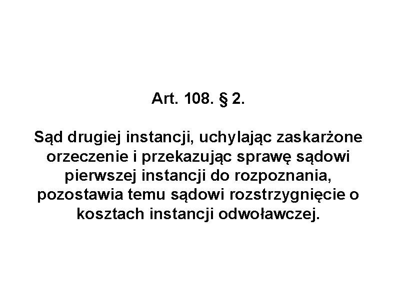 Art. 108. § 2. Sąd drugiej instancji, uchylając zaskarżone orzeczenie i przekazując sprawę sądowi