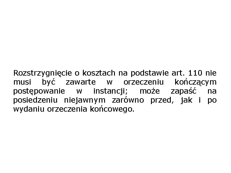 Rozstrzygnięcie o kosztach na podstawie art. 110 nie musi być zawarte w orzeczeniu kończącym