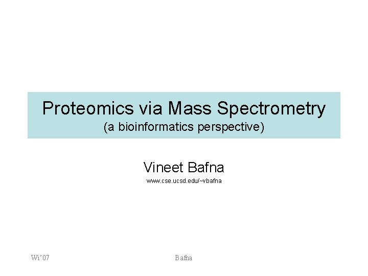 Proteomics via Mass Spectrometry (a bioinformatics perspective) Vineet Bafna www. cse. ucsd. edu/~vbafna Wi’