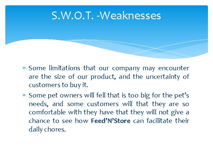 S. W. O. T. -Weaknesses Some limitations that our company may encounter are the