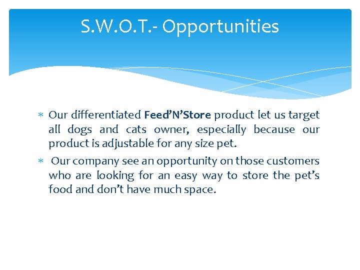 S. W. O. T. - Opportunities Our differentiated Feed’N’Store product let us target all