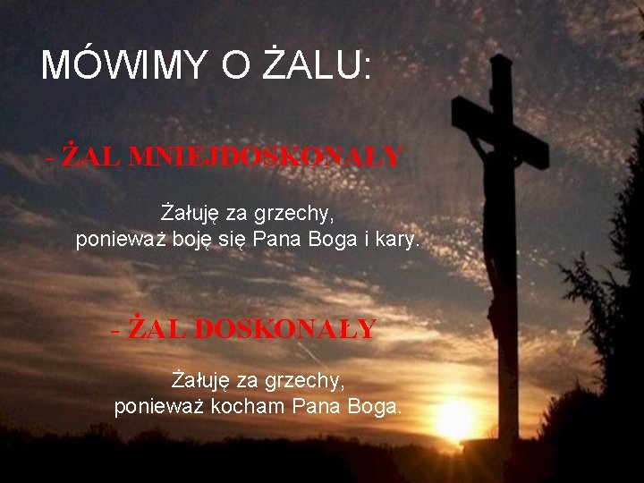 MÓWIMY O ŻALU: - ŻAL MNIEJDOSKONAŁY Żałuję za grzechy, ponieważ boję się Pana Boga MÓWIMY O ŻALU: - ŻAL MNIEJDOSKONAŁY Żałuję za grzechy, ponieważ boję się Pana Boga