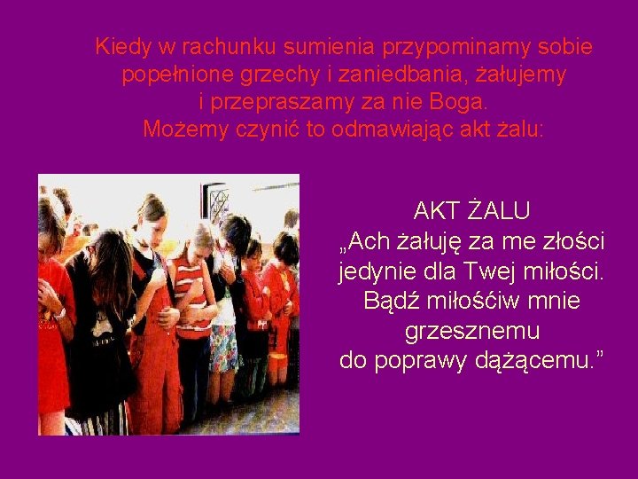 Kiedy w rachunku sumienia przypominamy sobie popełnione grzechy i zaniedbania, żałujemy i przepraszamy za Kiedy w rachunku sumienia przypominamy sobie popełnione grzechy i zaniedbania, żałujemy i przepraszamy za