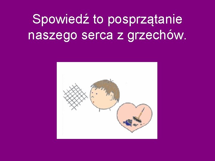 Spowiedź to posprzątanie naszego serca z grzechów. Spowiedź to posprzątanie naszego serca z grzechów.