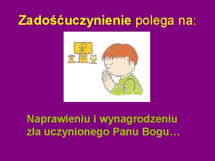 Zadośćuczynienie polega na: Naprawieniu i wynagrodzeniu zła uczynionego Panu Bogu… Zadośćuczynienie polega na: Naprawieniu i wynagrodzeniu zła uczynionego Panu Bogu…