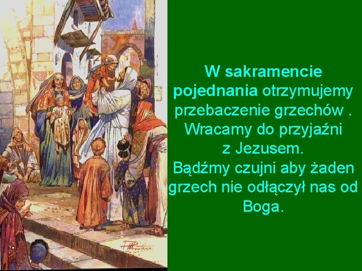 W sakramencie pojednania otrzymujemy przebaczenie grzechów. Wracamy do przyjaźni z Jezusem. Bądźmy czujni aby W sakramencie pojednania otrzymujemy przebaczenie grzechów. Wracamy do przyjaźni z Jezusem. Bądźmy czujni aby