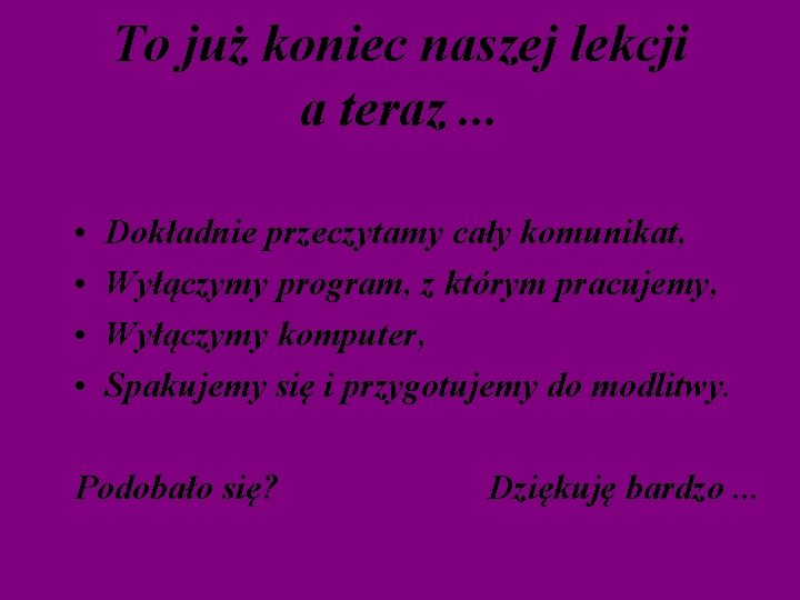 To już koniec naszej lekcji a teraz. . . • • Dokładnie przeczytamy cały To już koniec naszej lekcji a teraz. . . • • Dokładnie przeczytamy cały