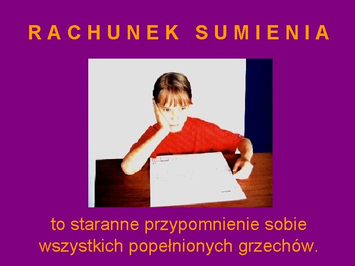 RACHUNEK SUMIENIA to staranne przypomnienie sobie wszystkich popełnionych grzechów. RACHUNEK SUMIENIA to staranne przypomnienie sobie wszystkich popełnionych grzechów.