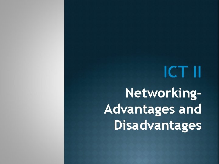 ICT II Networking. Advantages and Disadvantages 
