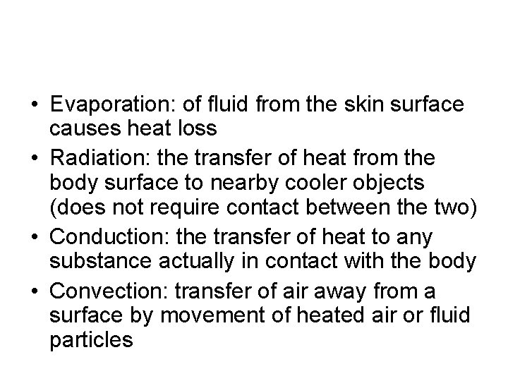  • Evaporation: of fluid from the skin surface causes heat loss • Radiation: