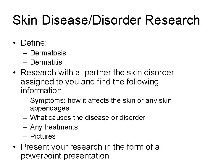 Skin Disease/Disorder Research • Define: – Dermatosis – Dermatitis • Research with a partner