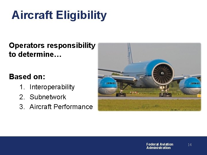 Aircraft Eligibility Operators responsibility to determine… Based on: 1. Interoperability 2. Subnetwork 3. Aircraft Aircraft Eligibility Operators responsibility to determine… Based on: 1. Interoperability 2. Subnetwork 3. Aircraft