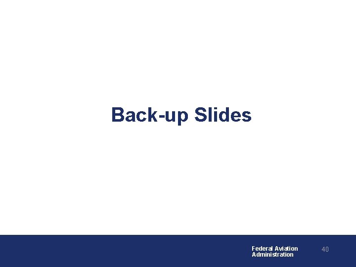 Back-up Slides Federal Aviation Administration 40 Back-up Slides Federal Aviation Administration 40
