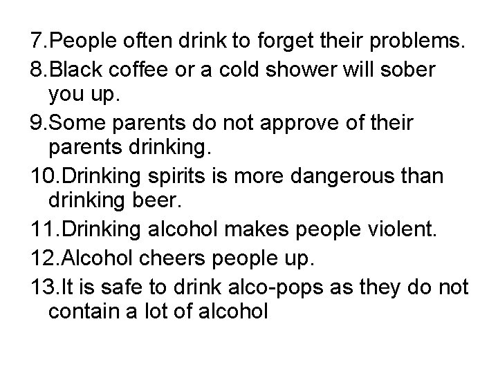 7. People often drink to forget their problems. 8. Black coffee or a cold