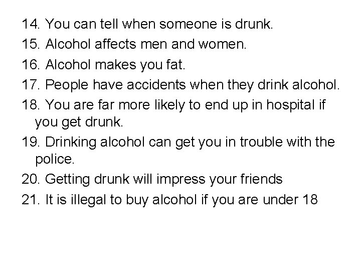 14. You can tell when someone is drunk. 15. Alcohol affects men and women.