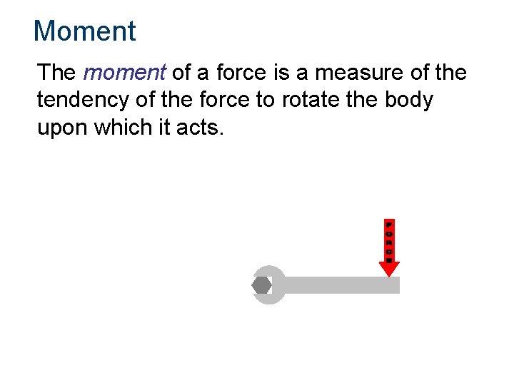 Moment The moment of a force is a measure of the tendency of the