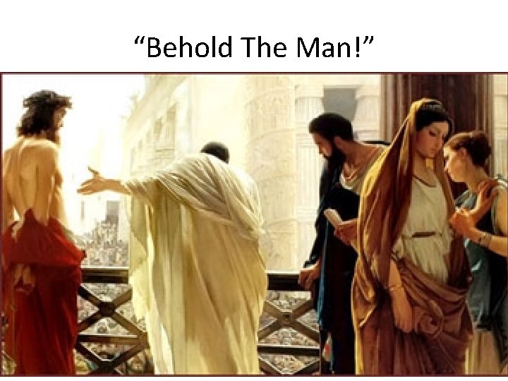 “Behold The Man!” 