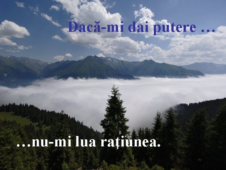 Dacă-mi dai putere … …nu-mi lua raţiunea. 