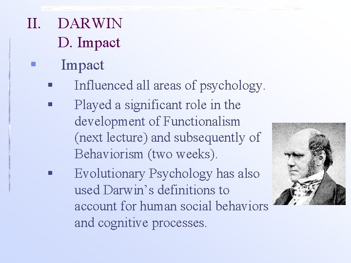 II. DARWIN D. Impact § § § Influenced all areas of psychology. Played a