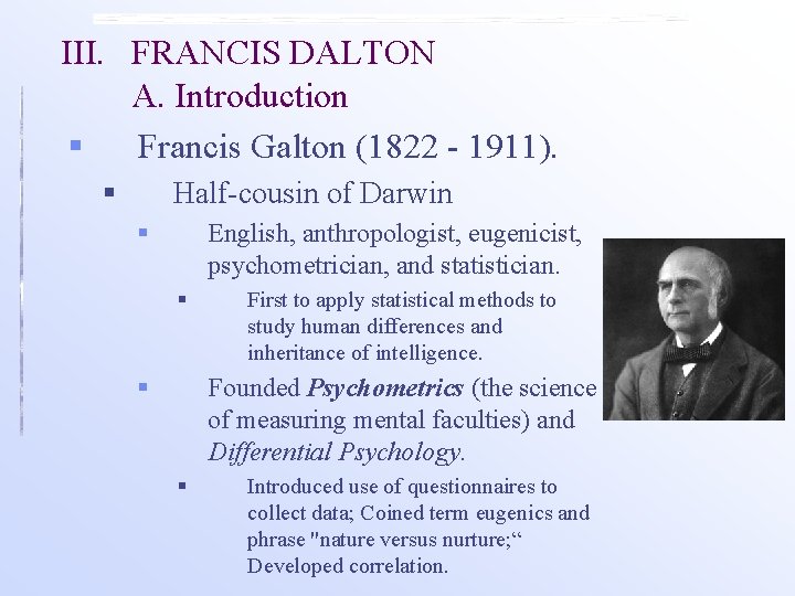 III. FRANCIS DALTON A. Introduction § Francis Galton (1822 - 1911). § Half-cousin of