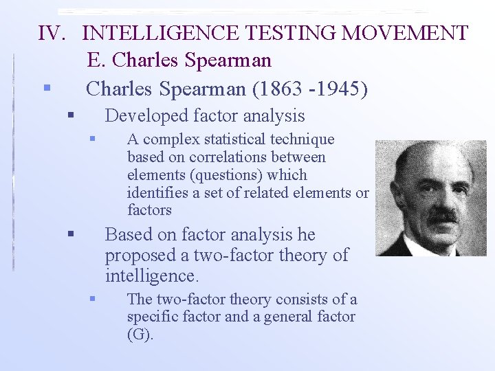 IV. INTELLIGENCE TESTING MOVEMENT E. Charles Spearman § Charles Spearman (1863 -1945) § Developed