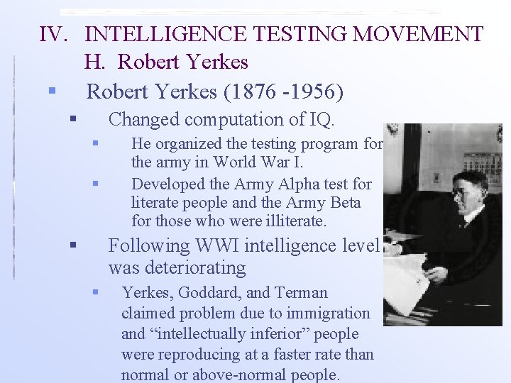 IV. INTELLIGENCE TESTING MOVEMENT H. Robert Yerkes § Robert Yerkes (1876 -1956) § Changed