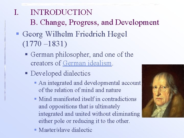 I. INTRODUCTION B. Change, Progress, and Development § Georg Wilhelm Friedrich Hegel (1770 –